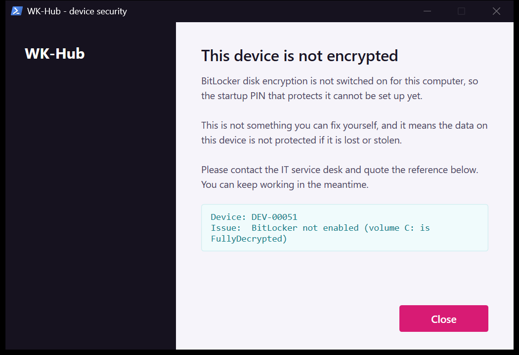 إشعار "This device is not encrypted"، يطلب من المستخدم التواصل مع مكتب الدعم الفني لتكنولوجيا المعلومات وذكر مرجع يتضمن اسم الجهاز وحالة وحدة التخزين، ومعه زر Close.